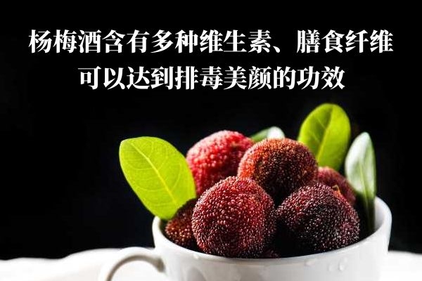  女性喝杨梅酒的功效和作用有哪些？