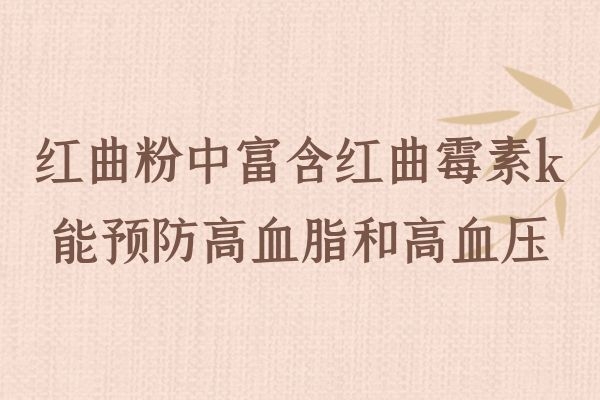  什么是红曲粉？红曲粉的功效与作用有哪些？